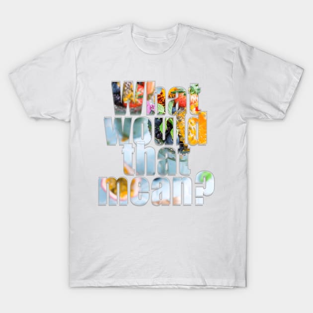 What would that mean? T-Shirt by afternoontees